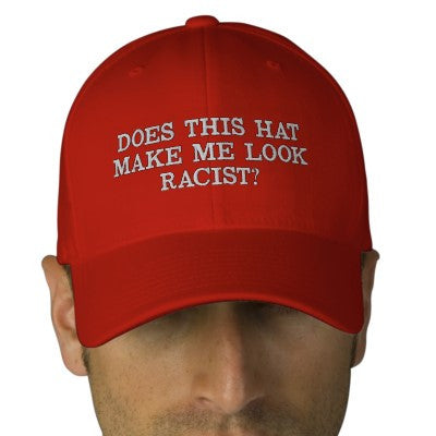 Does This Hat Make Me Look Racist? - Hat - The Resistance